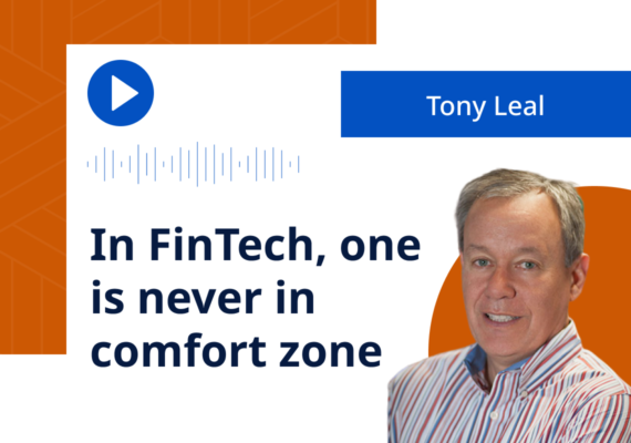 Tony Leal: In FinTech, one is never in comfort zone