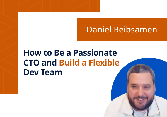 How to Be a Passionate CTO and Build a Flexible Dev Team